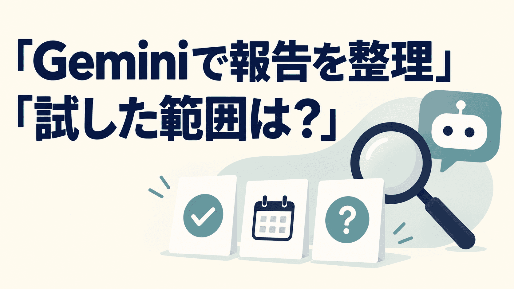 Geminiの吹き出しと三枚の報告カードを描いたイラスト。『Geminiで報告を整理』『試した範囲は？』の見出し入り。